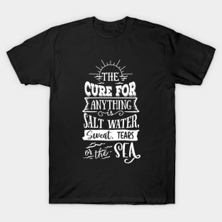 The Cure Of Everything Is Salt Water , Sweat , Tears OR the Sea T-Shirt